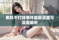 黑料不打烊事件最新进展与深度解析