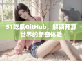 51吃瓜GitHub，解锁开源世界的新奇体验