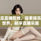 黄瓜直播在线，探索娱乐新世界，畅享直播乐趣