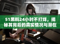 51黑料24小时不打烊，揭秘其背后的真实情况与潜在风险