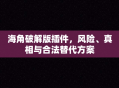 海角破解版插件，风险、真相与合法替代方案
