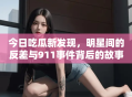 今日吃瓜新发现，明星间的反差与911事件背后的故事