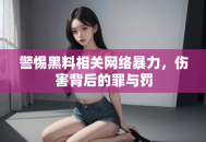 警惕黑料相关网络暴力，伤害背后的罪与罚