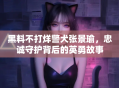黑料不打烊警犬张景瑜，忠诚守护背后的英勇故事