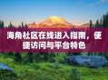 海角社区在线进入指南，便捷访问与平台特色