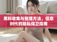 黑料收集与整理方法，信息时代的隐私保卫指南