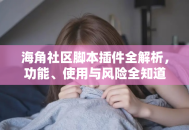 海角社区脚本插件全解析，功能、使用与风险全知道