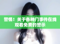 警惕！关于各种门事件在线观看免费的警示