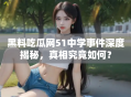 黑料吃瓜网51中学事件深度揭秘，真相究竟如何？