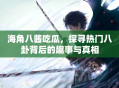 海角八酱吃瓜，探寻热门八卦背后的趣事与真相