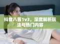 抖音八酱1v3，深度解析玩法与热门内容